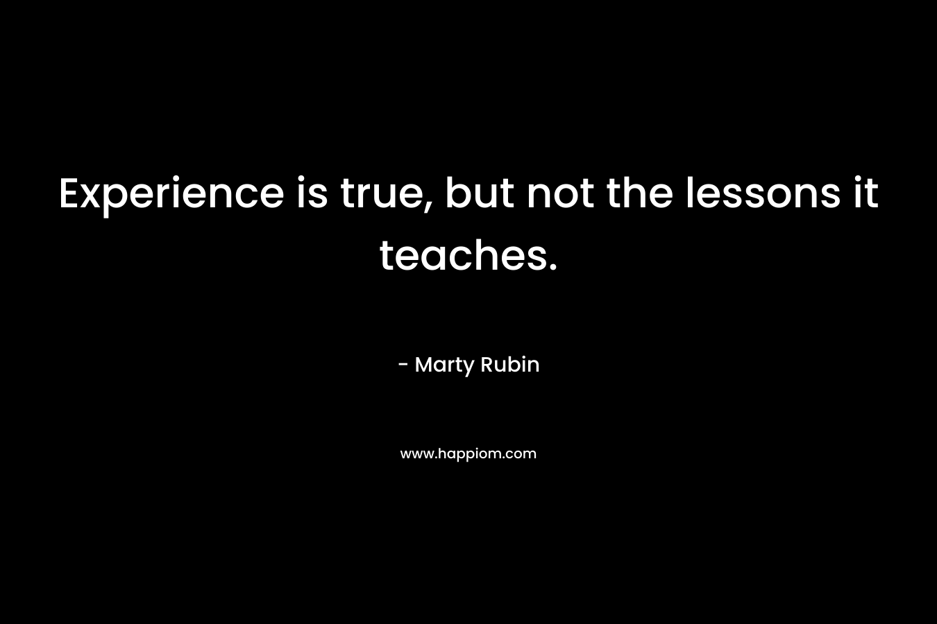 Experience is true, but not the lessons it teaches.