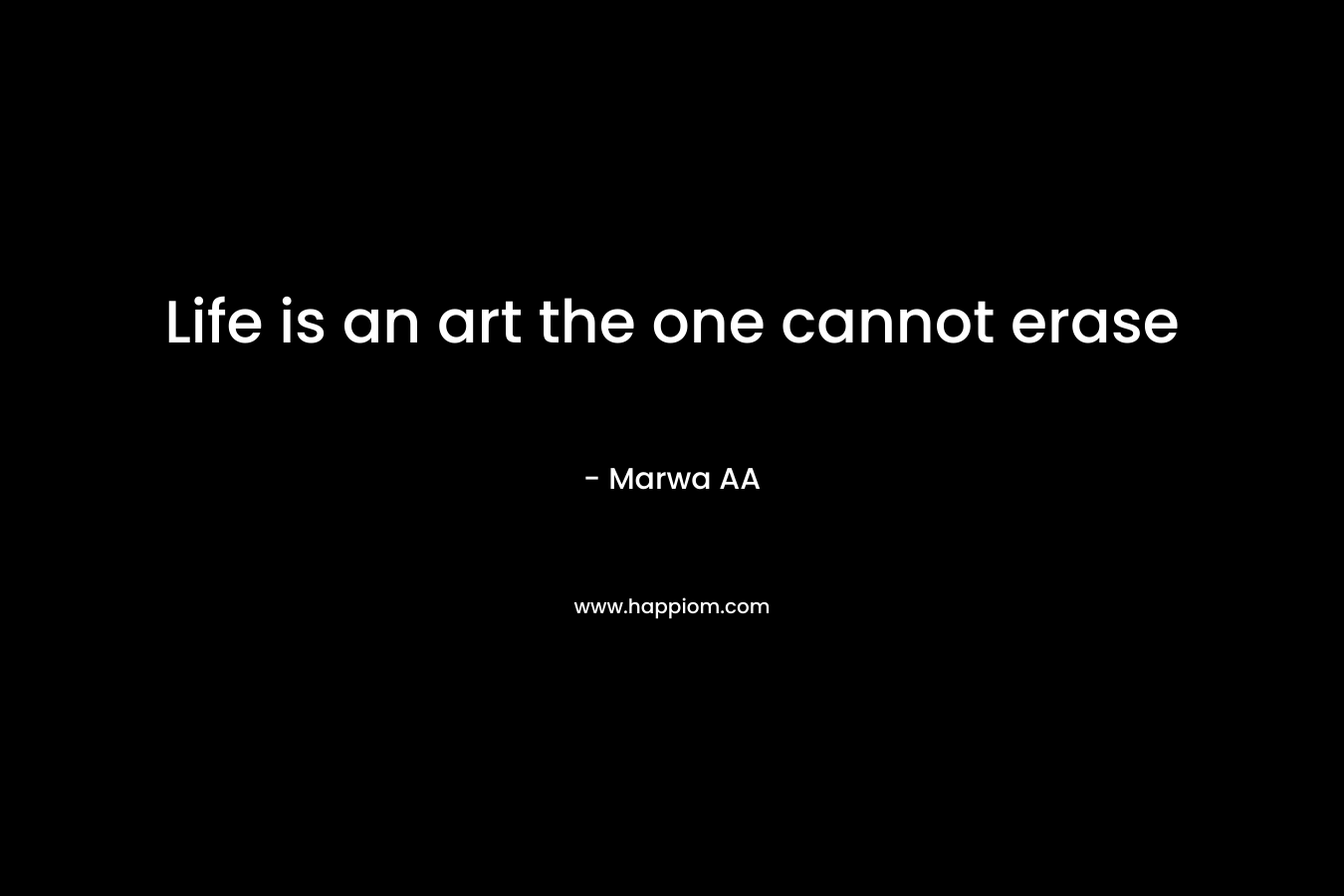 Life is an art the one cannot erase