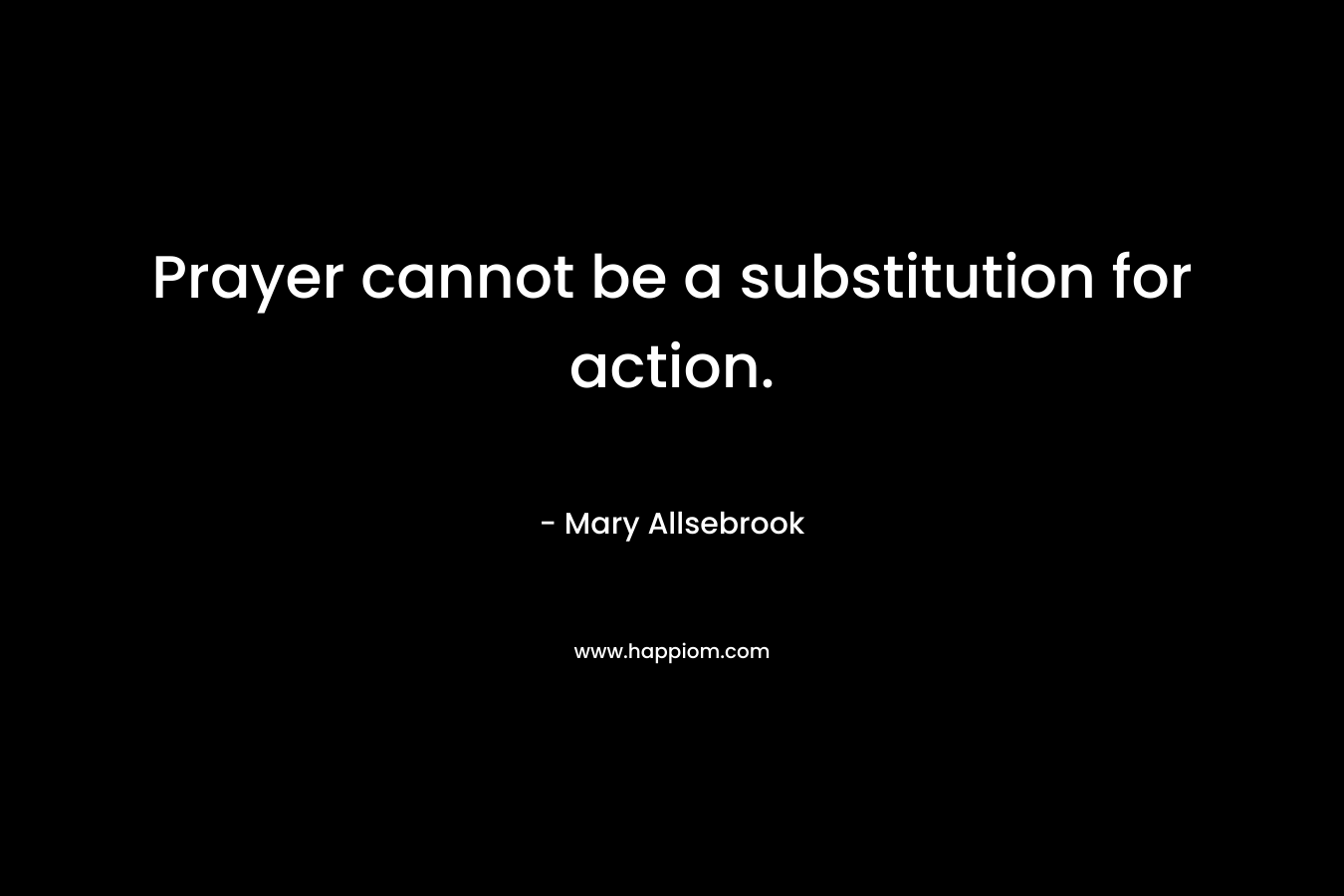 Prayer cannot be a substitution for action.