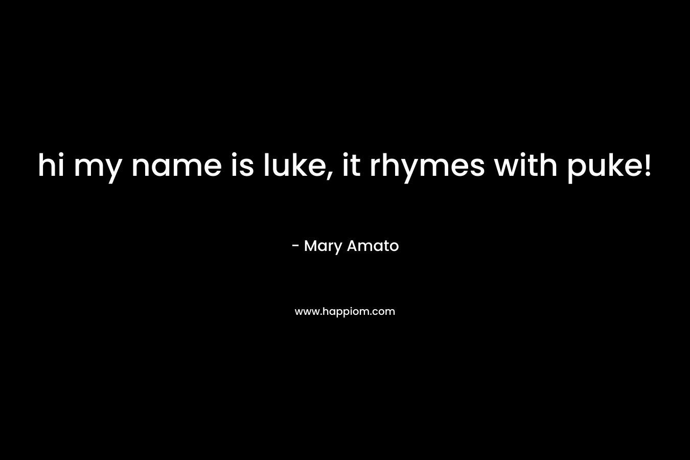 hi my name is luke, it rhymes with puke! – Mary Amato