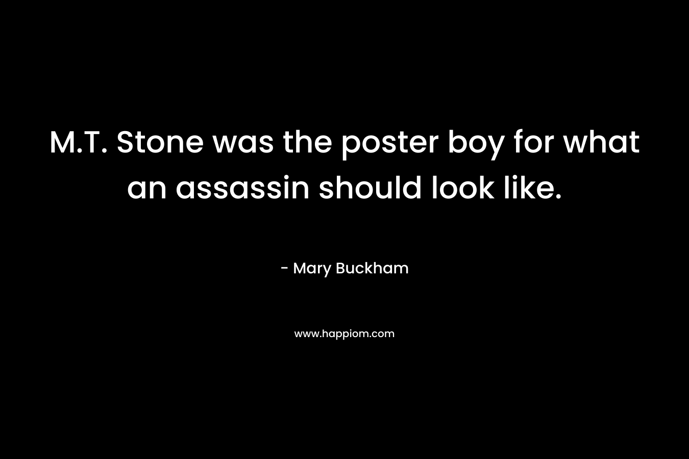 M.T. Stone was the poster boy for what an assassin should look like. – Mary Buckham