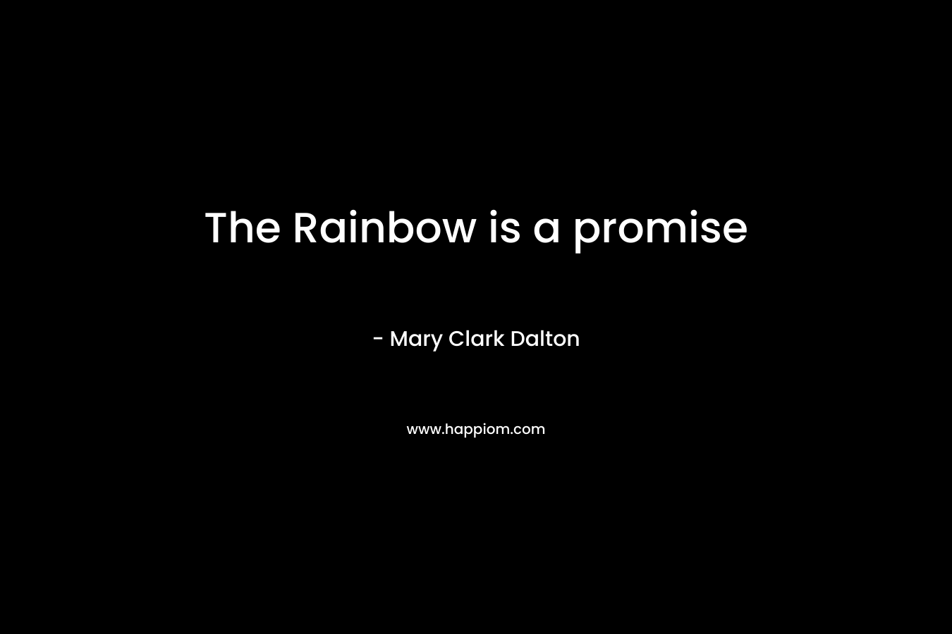 The Rainbow is a promise – Mary Clark Dalton