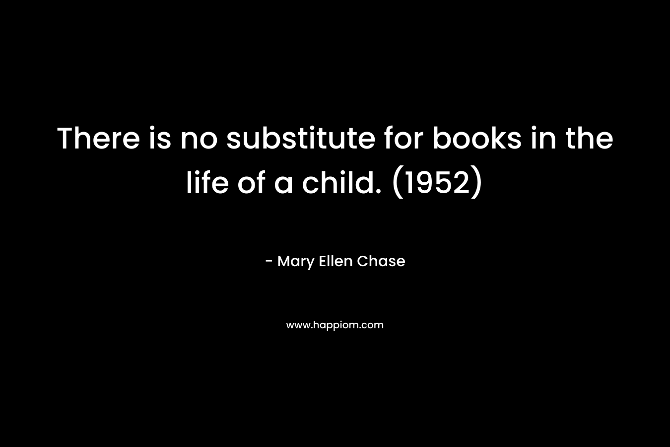 There is no substitute for books in the life of a child. (1952) – Mary Ellen Chase