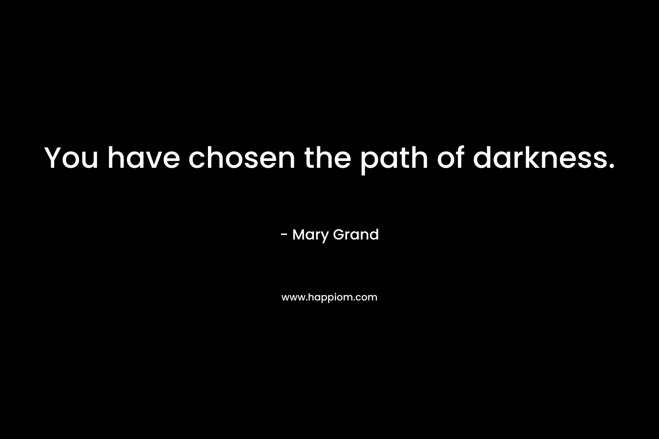 You have chosen the path of darkness.