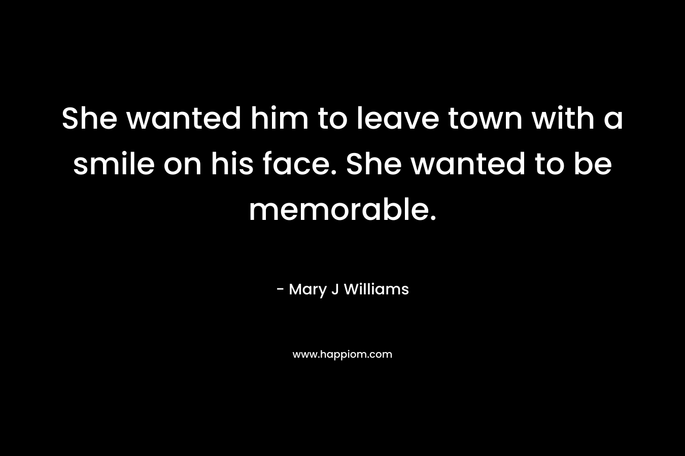 She wanted him to leave town with a smile on his face. She wanted to be memorable.