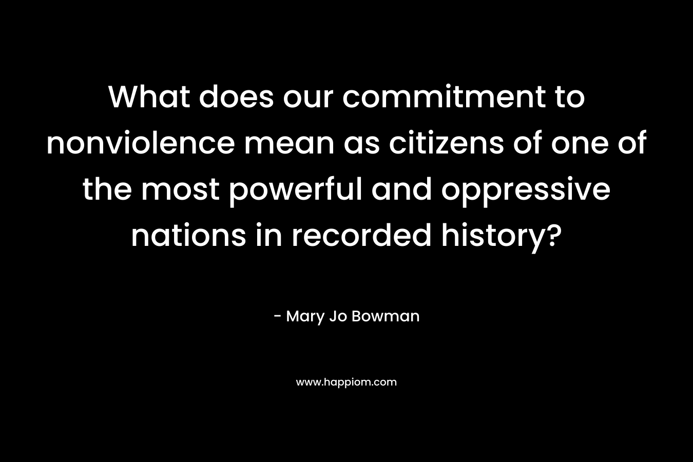 What does our commitment to nonviolence mean as citizens of one of the most powerful and oppressive nations in recorded history?