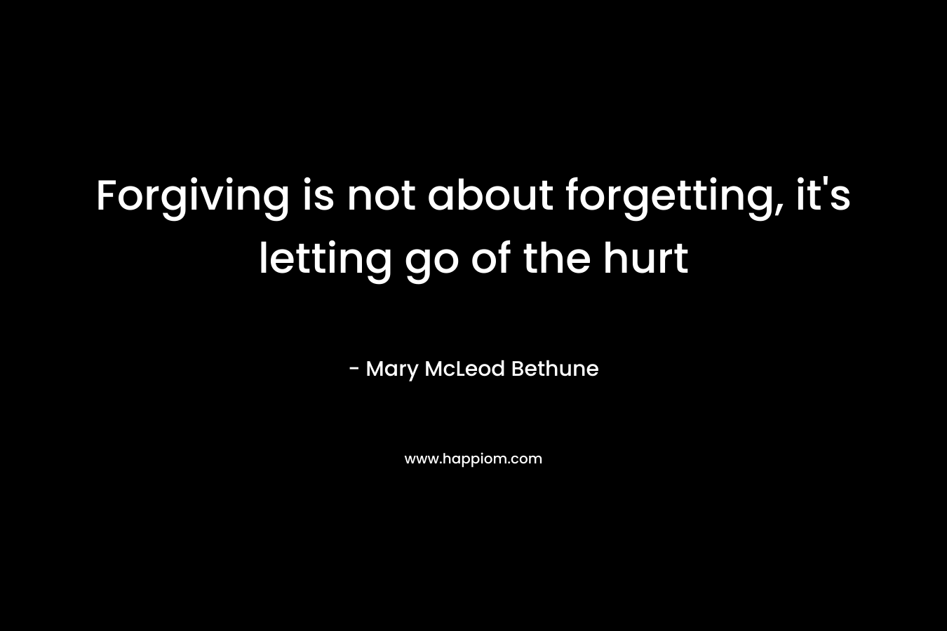 Forgiving is not about forgetting, it's letting go of the hurt