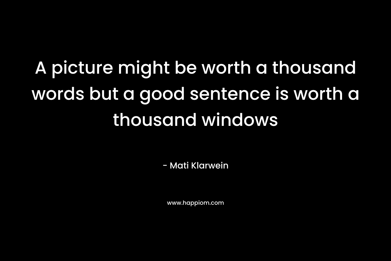 A picture might be worth a thousand words but a good sentence is worth a thousand windows