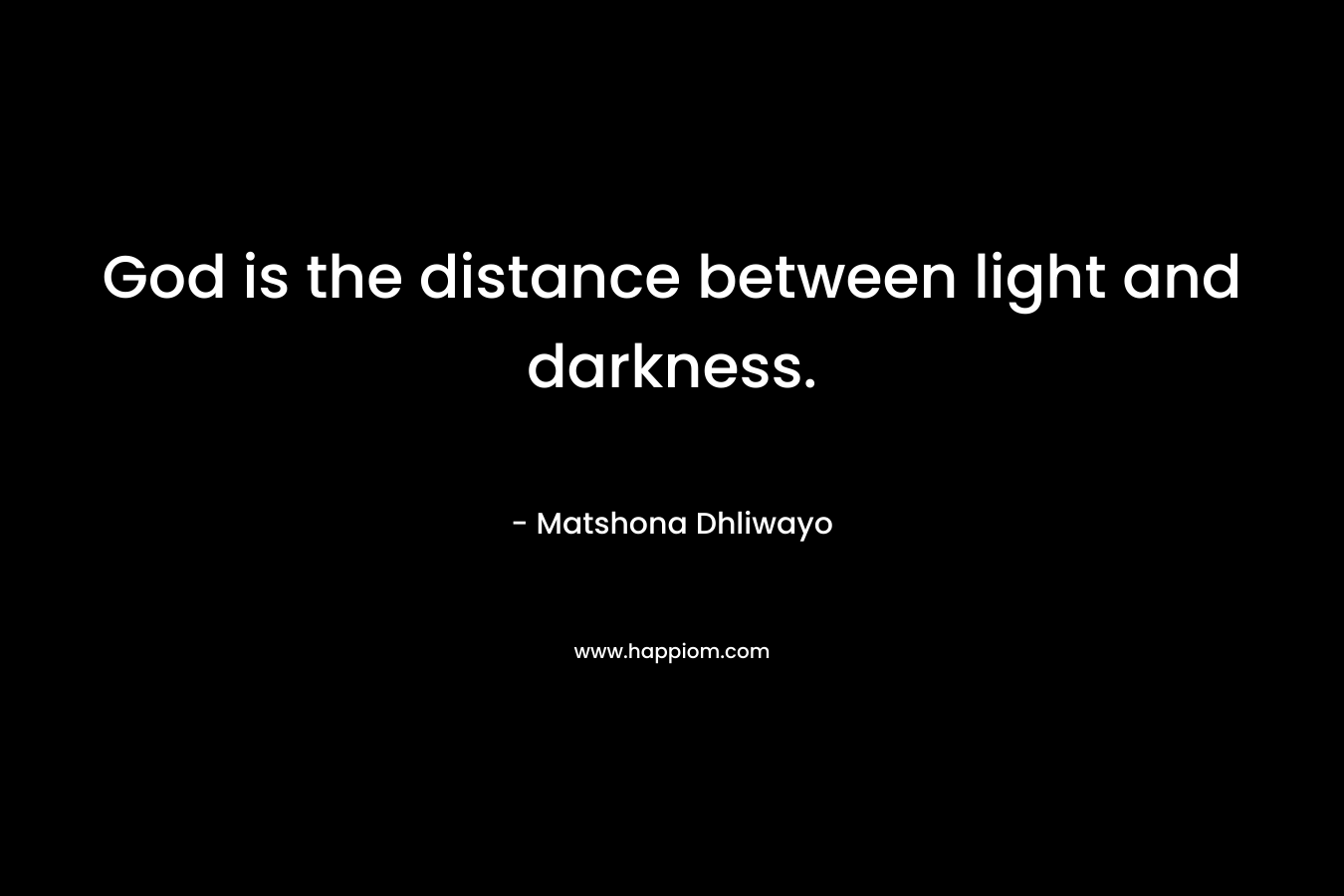 God is the distance between light and darkness.