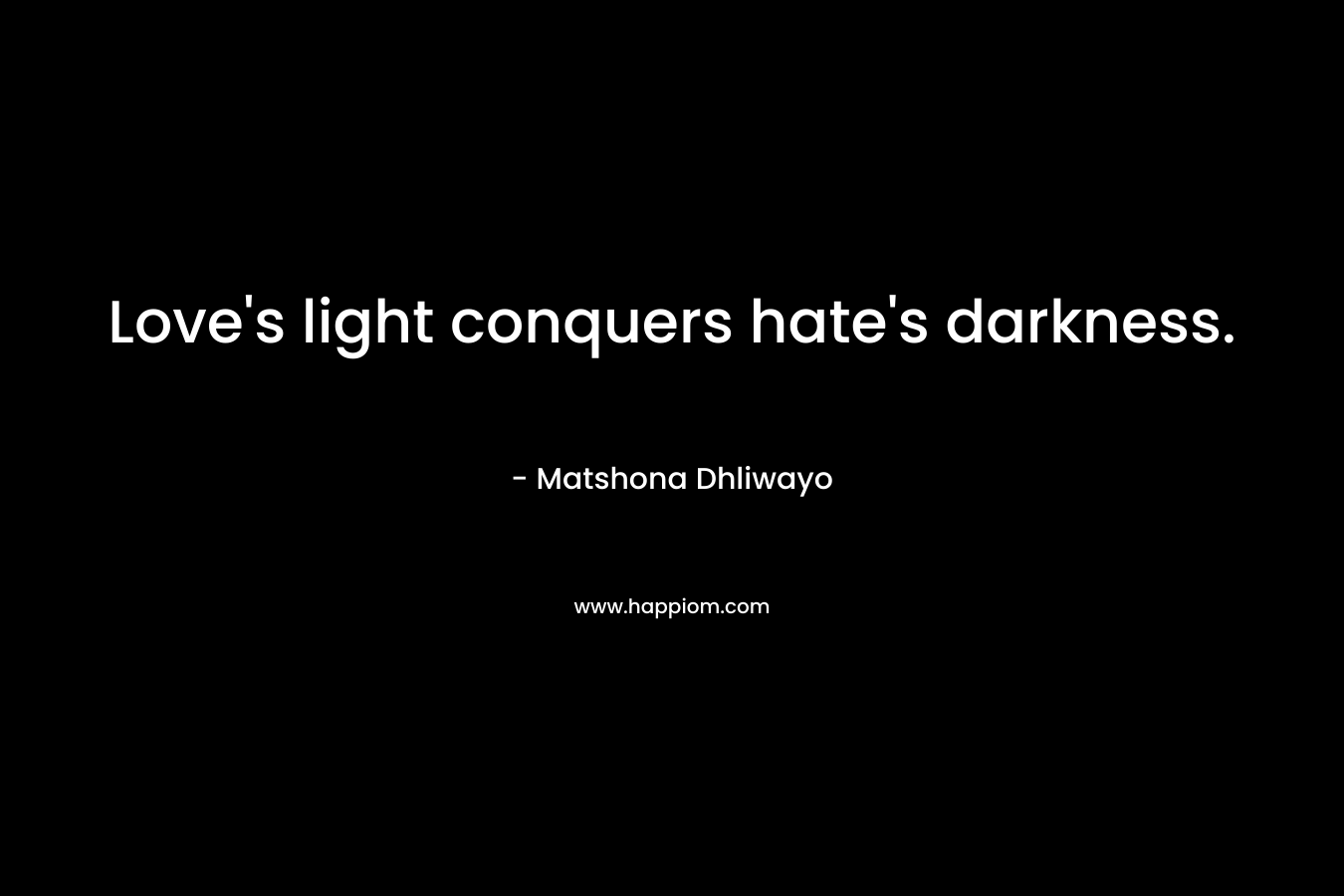 Love's light conquers hate's darkness.