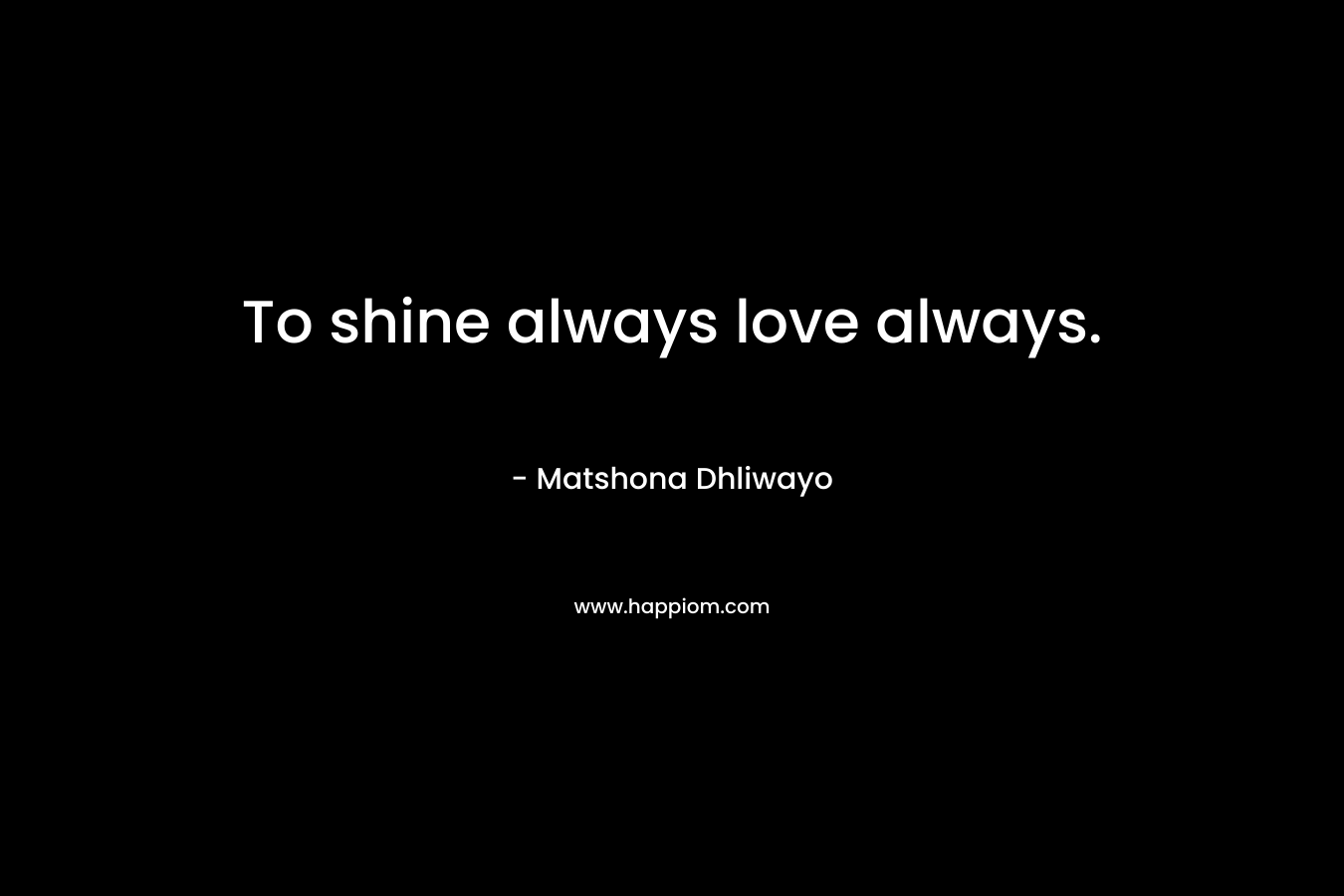 To shine always love always.