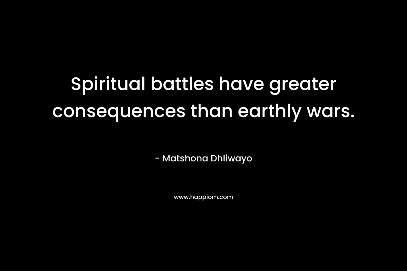 Spiritual battles have greater consequences than earthly wars.