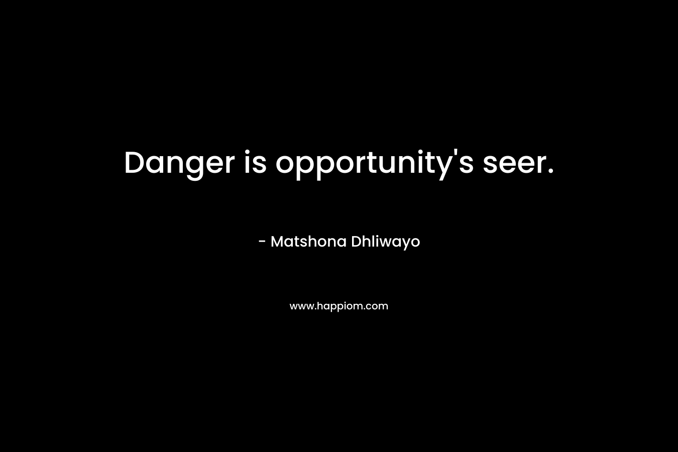 Danger is opportunity's seer.
