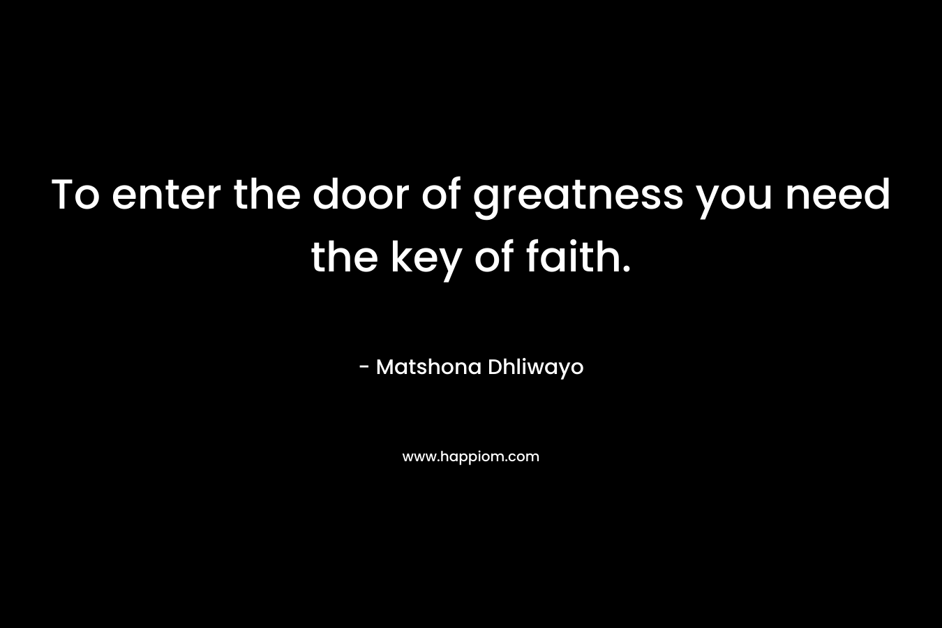 To enter the door of greatness you need the key of faith.