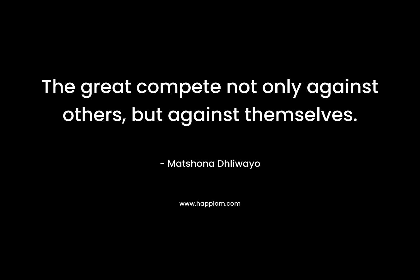 The great compete not only against others, but against themselves.