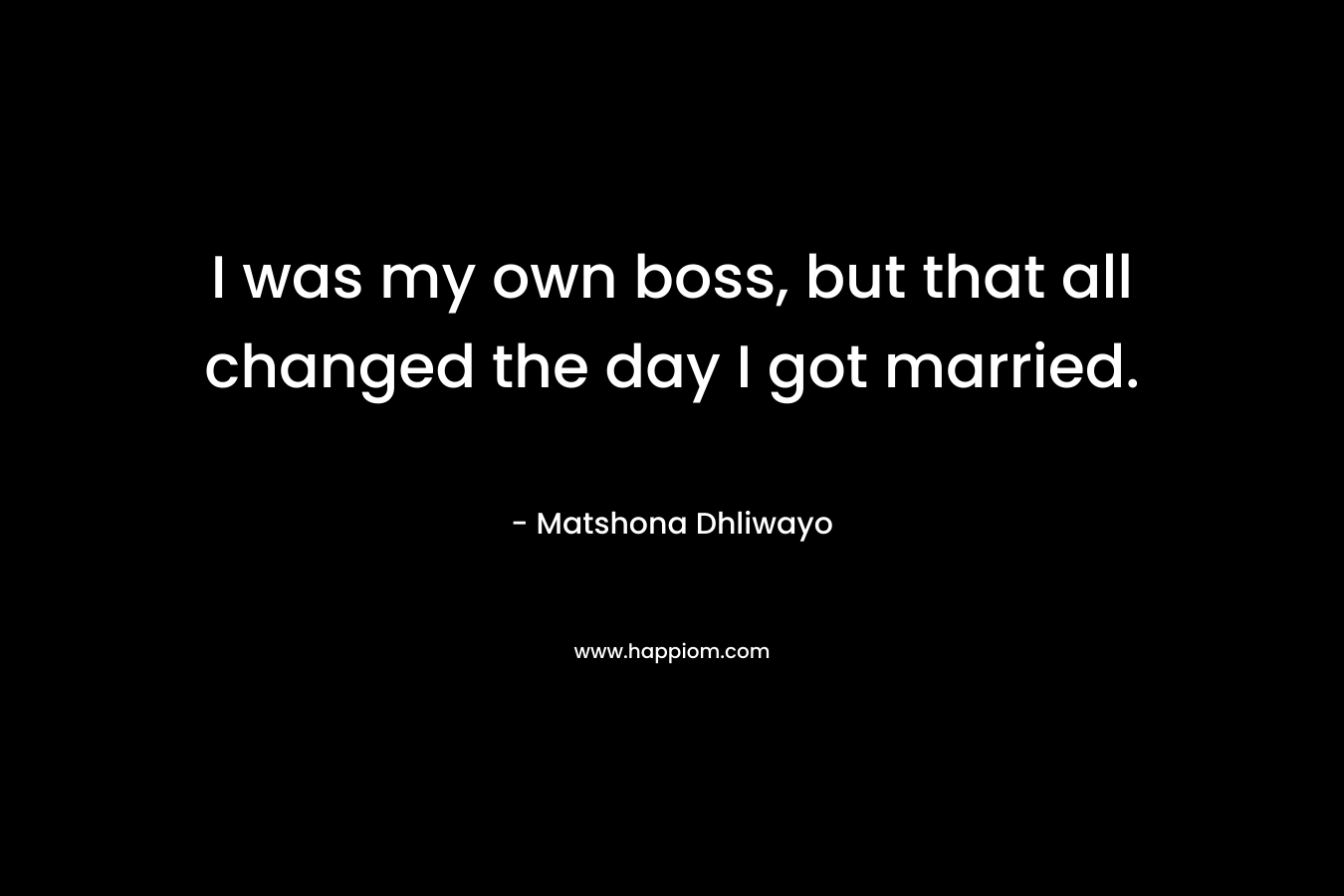 I was my own boss, but that all changed the day I got married.