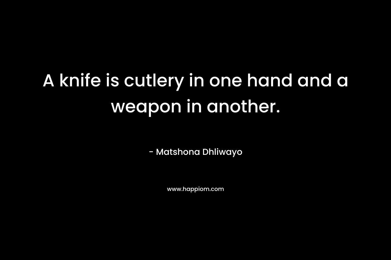 A knife is cutlery in one hand and a weapon in another.