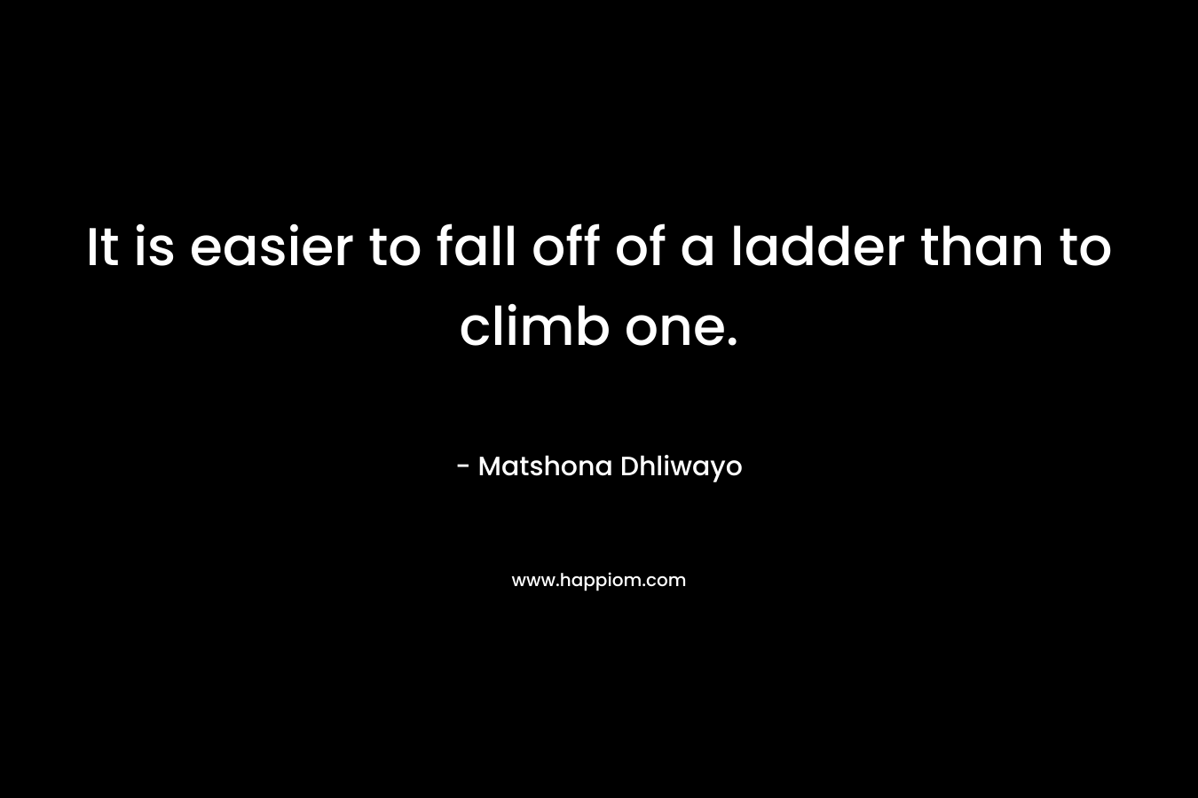 It is easier to fall off of a ladder than to climb one.