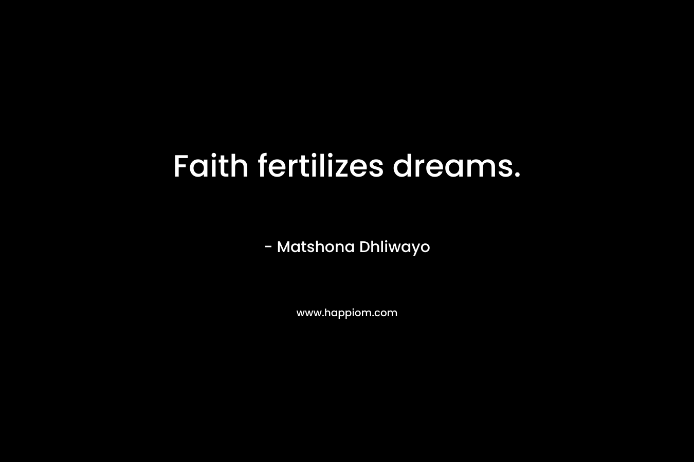 Faith fertilizes dreams.