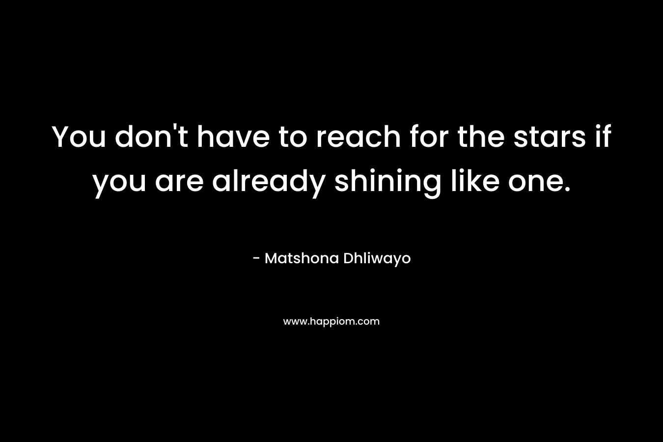 You don't have to reach for the stars if you are already shining like one.