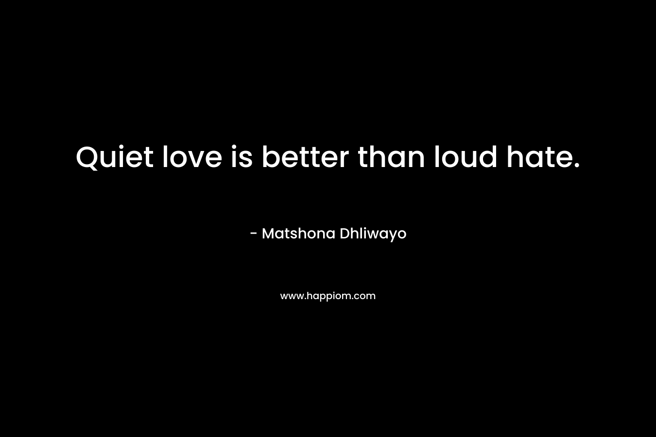 Quiet love is better than loud hate.
