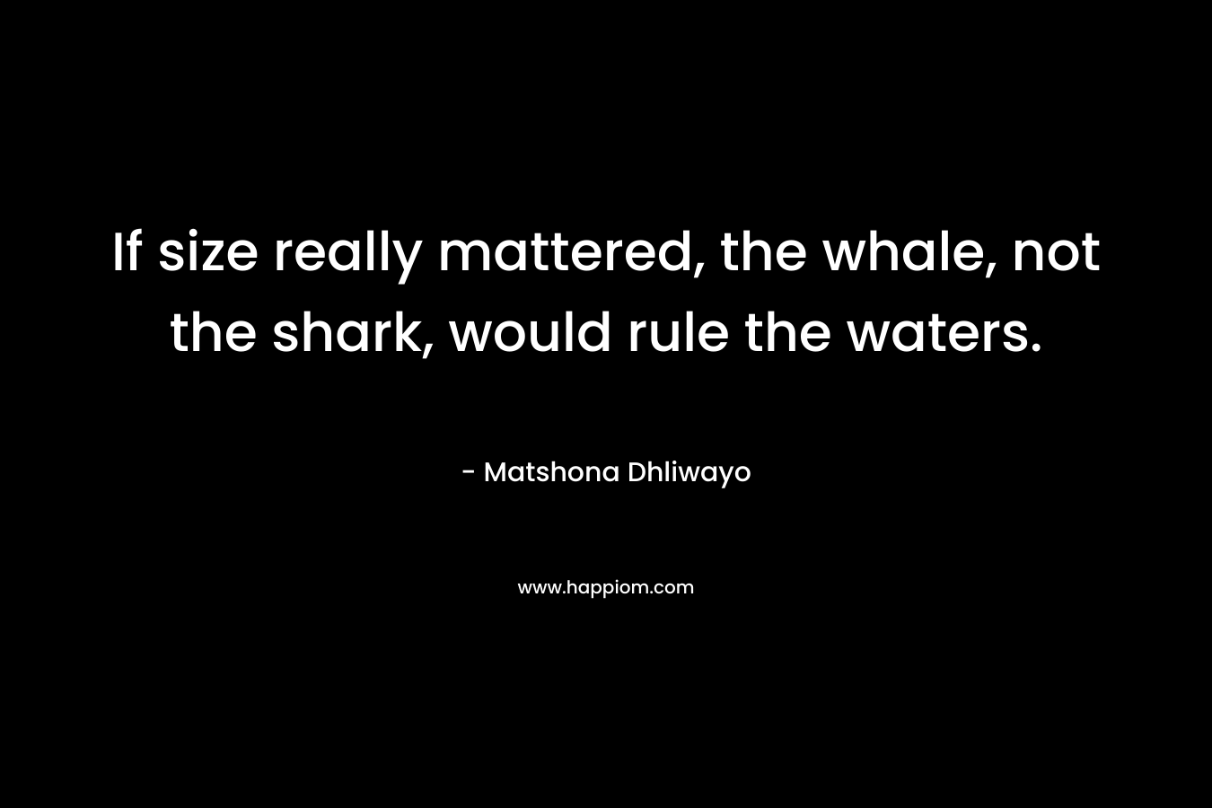 If size really mattered, the whale, not the shark, would rule the waters.
