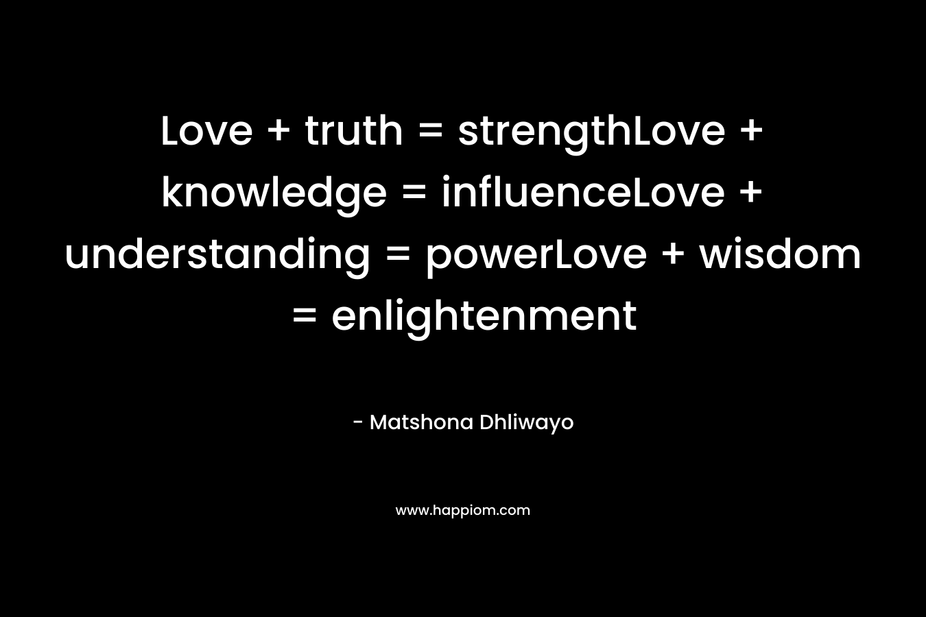 Love + truth = strengthLove + knowledge = influenceLove + understanding = powerLove + wisdom = enlightenment