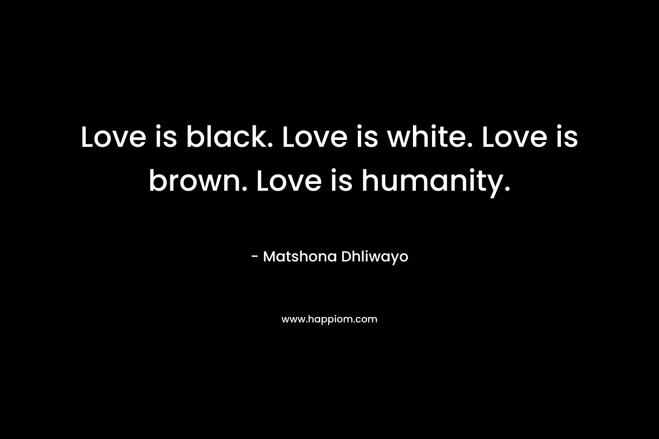 Love is black. Love is white. Love is brown. Love is humanity.