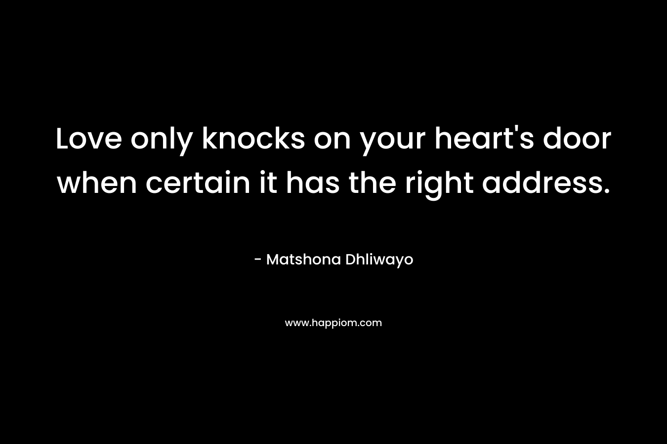 Love only knocks on your heart's door when certain it has the right address.