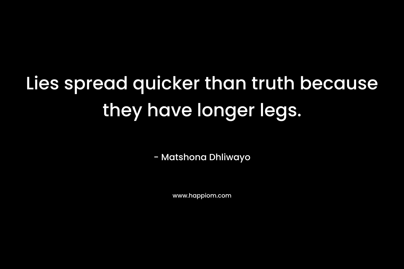Lies spread quicker than truth because they have longer legs.