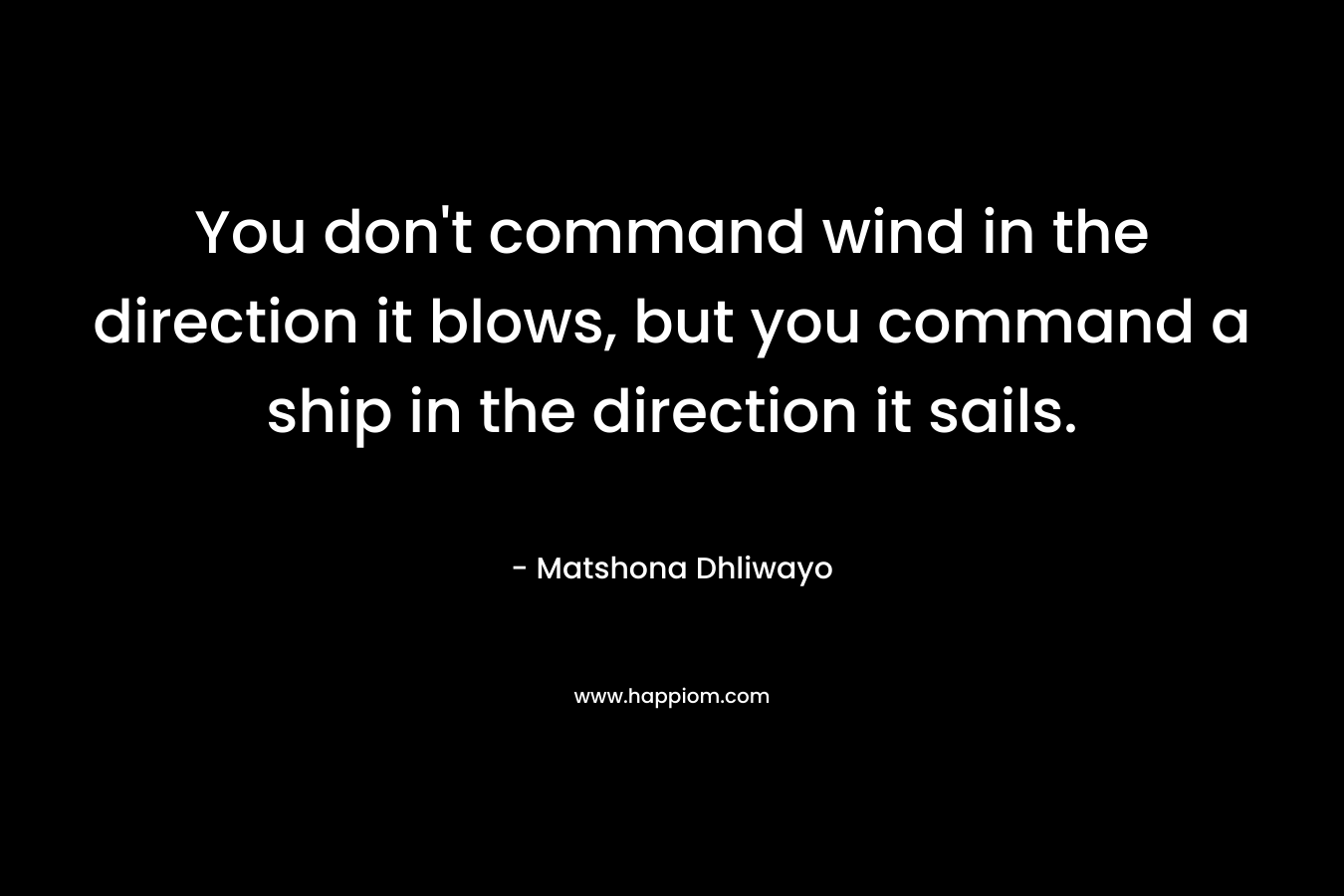You don't command wind in the direction it blows, but you command a ship in the direction it sails.