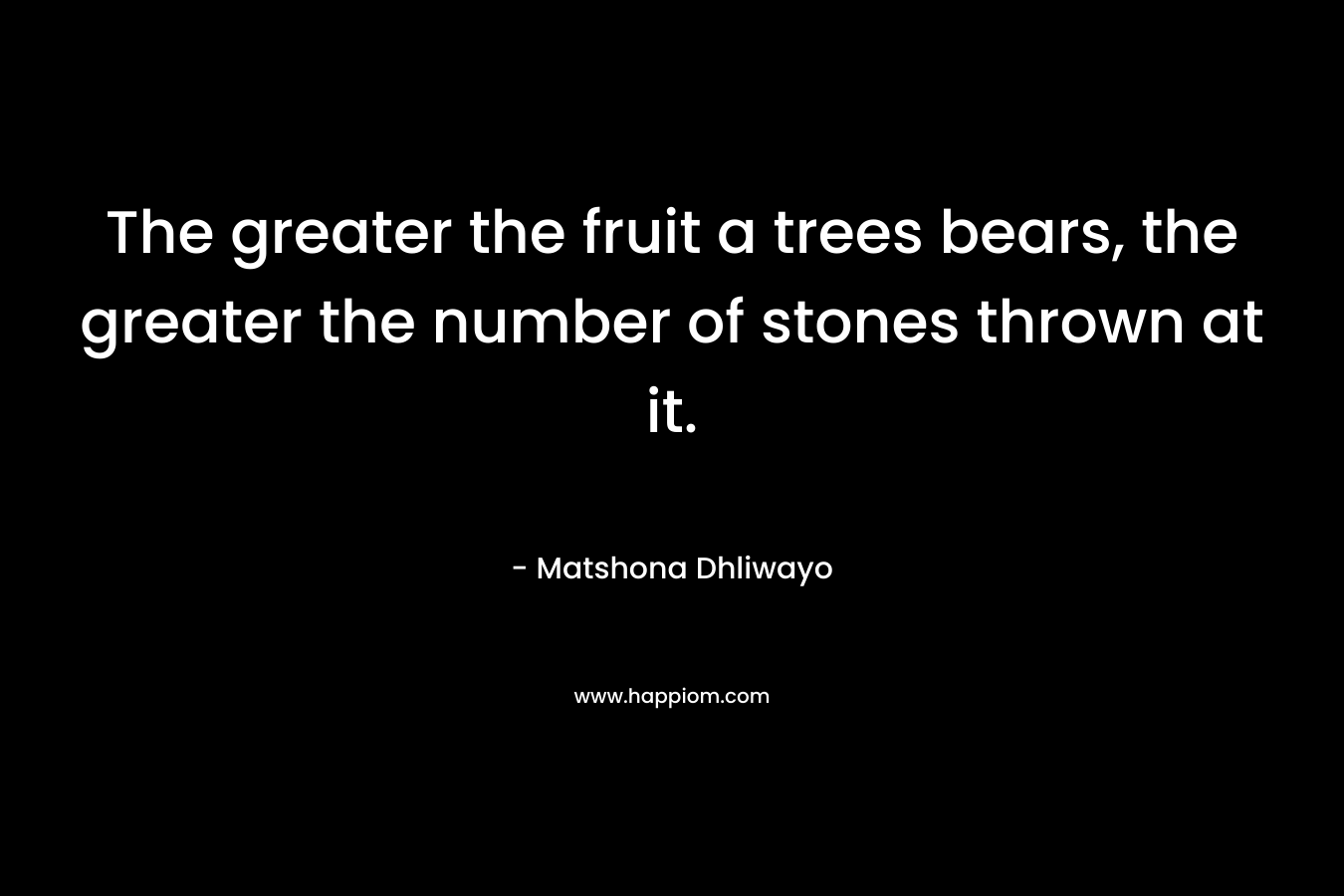 The greater the fruit a trees bears, the greater the number of stones thrown at it.