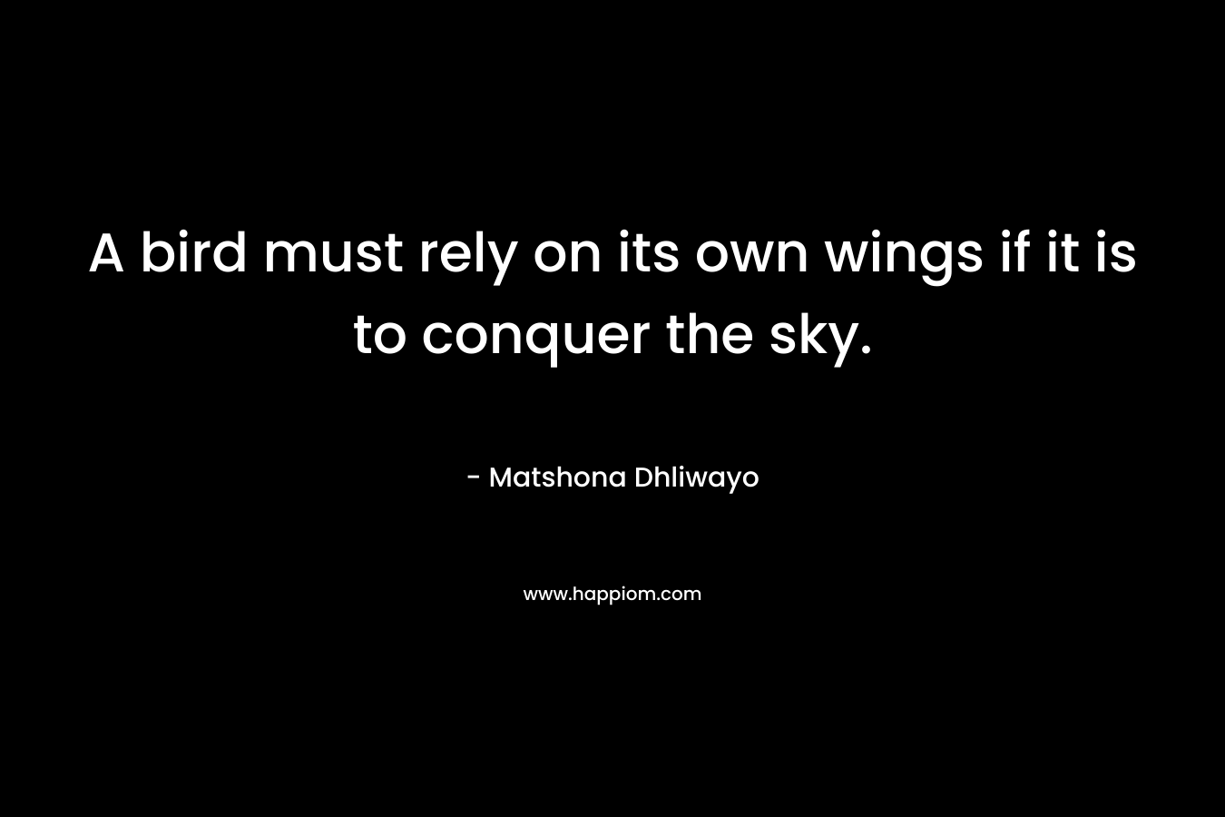 A bird must rely on its own wings if it is to conquer the sky.
