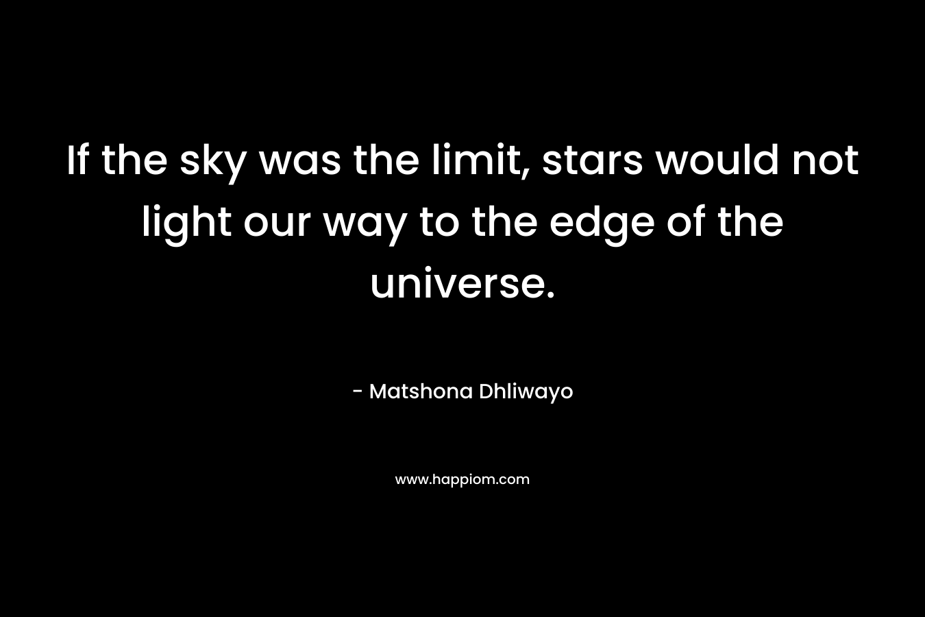 If the sky was the limit, stars would not light our way to the edge of the universe.