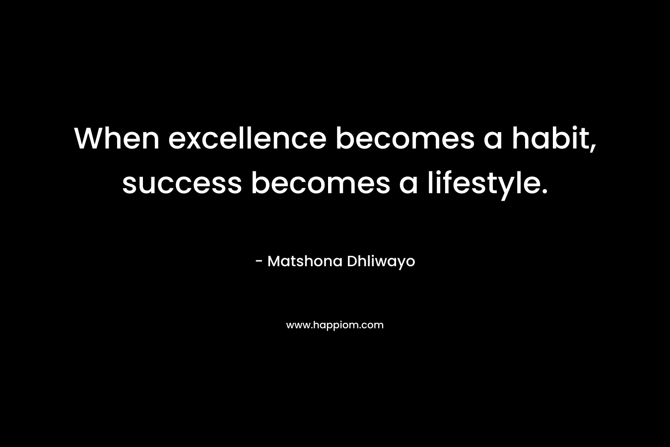 When excellence becomes a habit, success becomes a lifestyle.