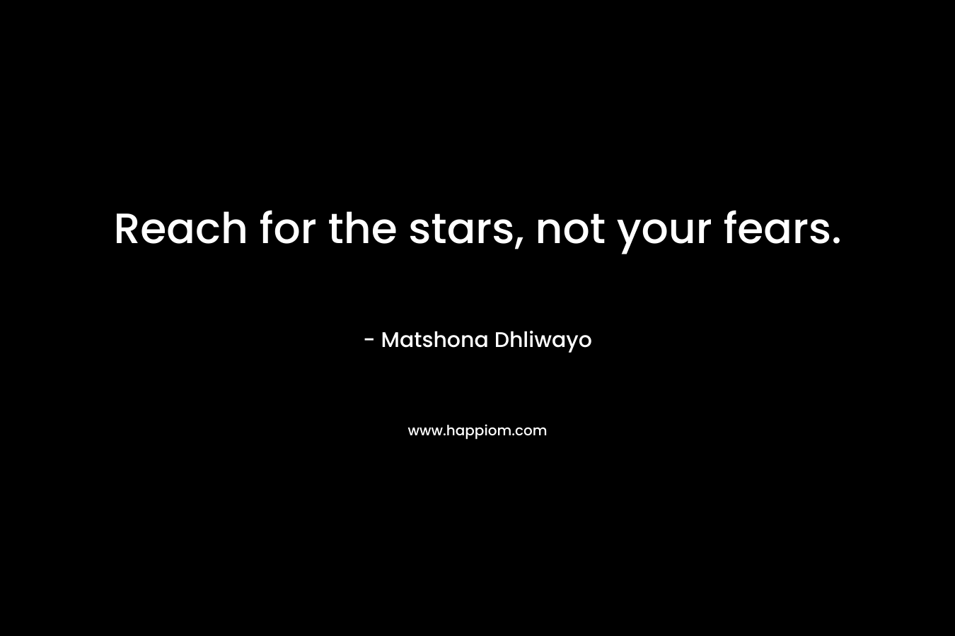 Reach for the stars, not your fears.