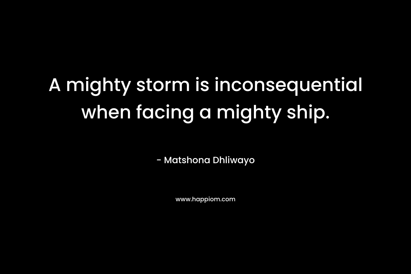 A mighty storm is inconsequential when facing a mighty ship.