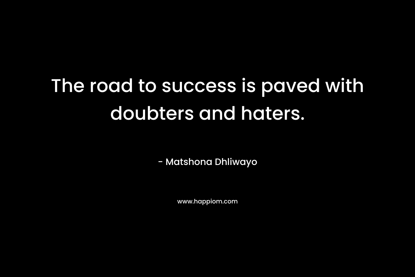 The road to success is paved with doubters and haters.