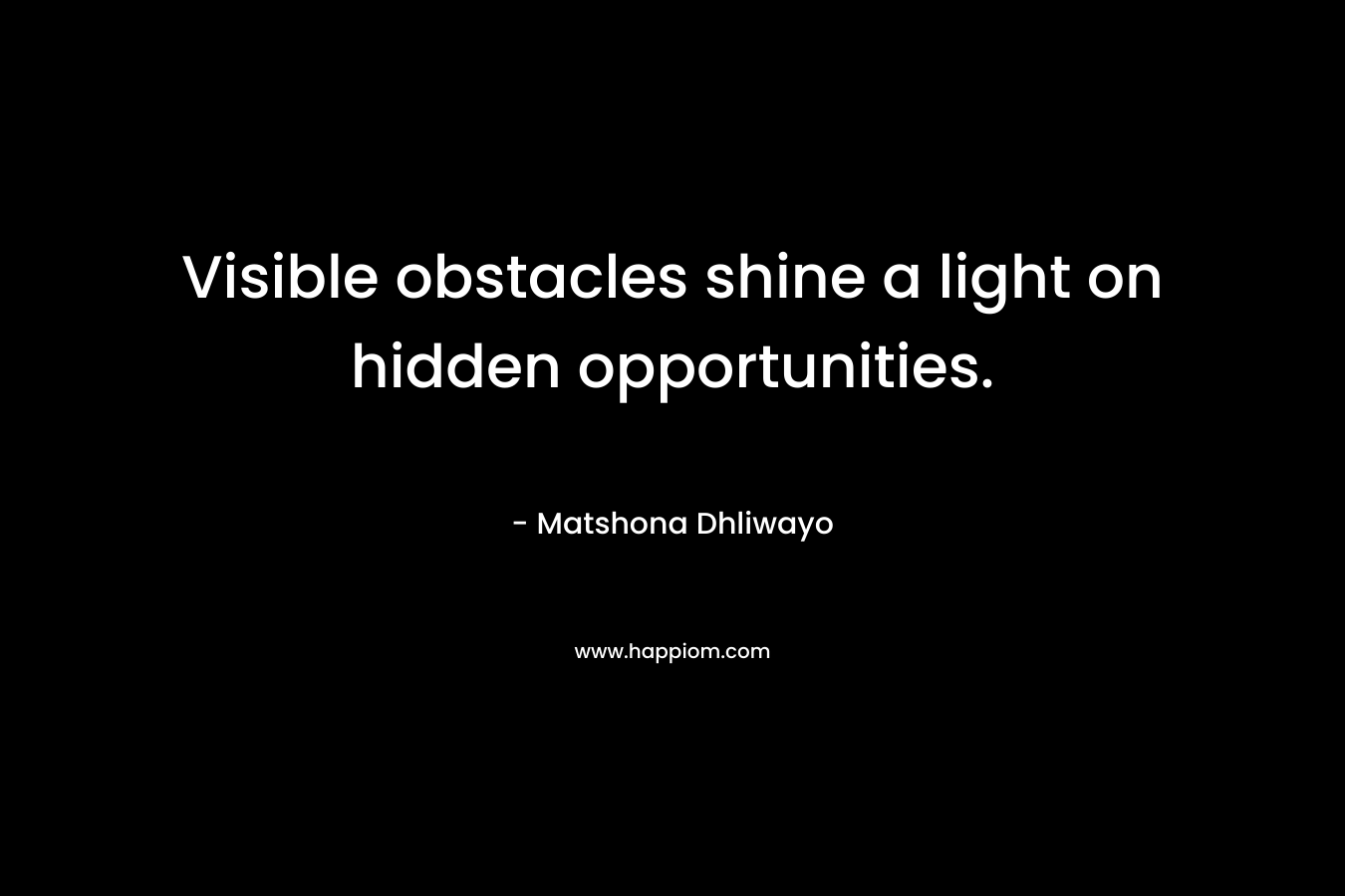 Visible obstacles shine a light on hidden opportunities.