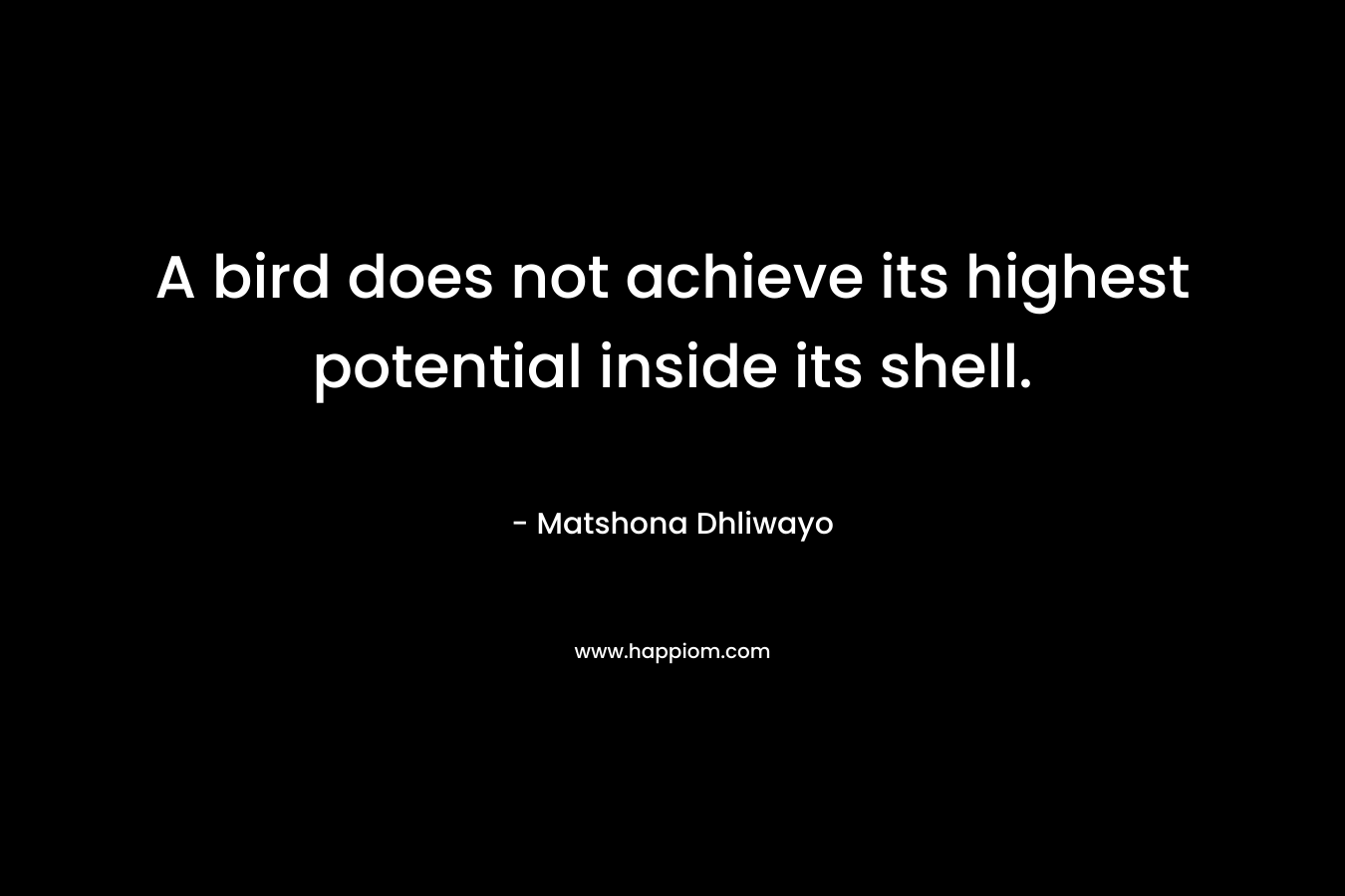 A bird does not achieve its highest potential inside its shell.