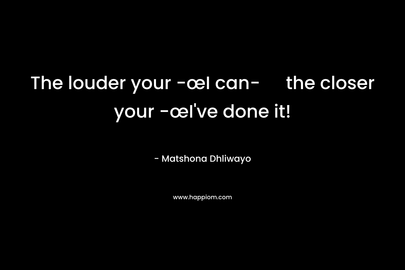 The louder your -œI can- the closer your -œI've done it!