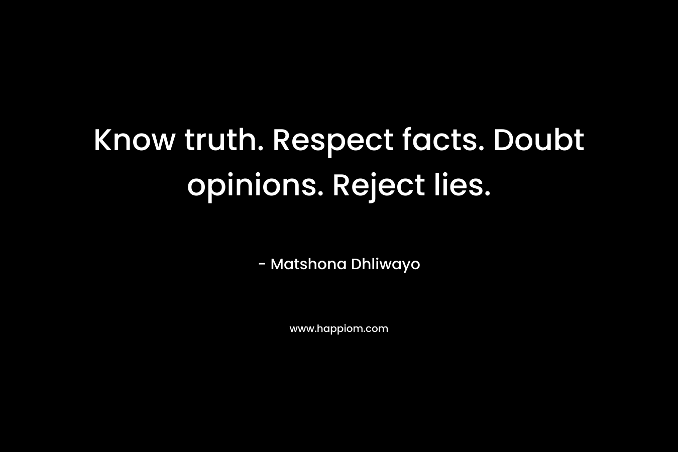 Know truth. Respect facts. Doubt opinions. Reject lies.