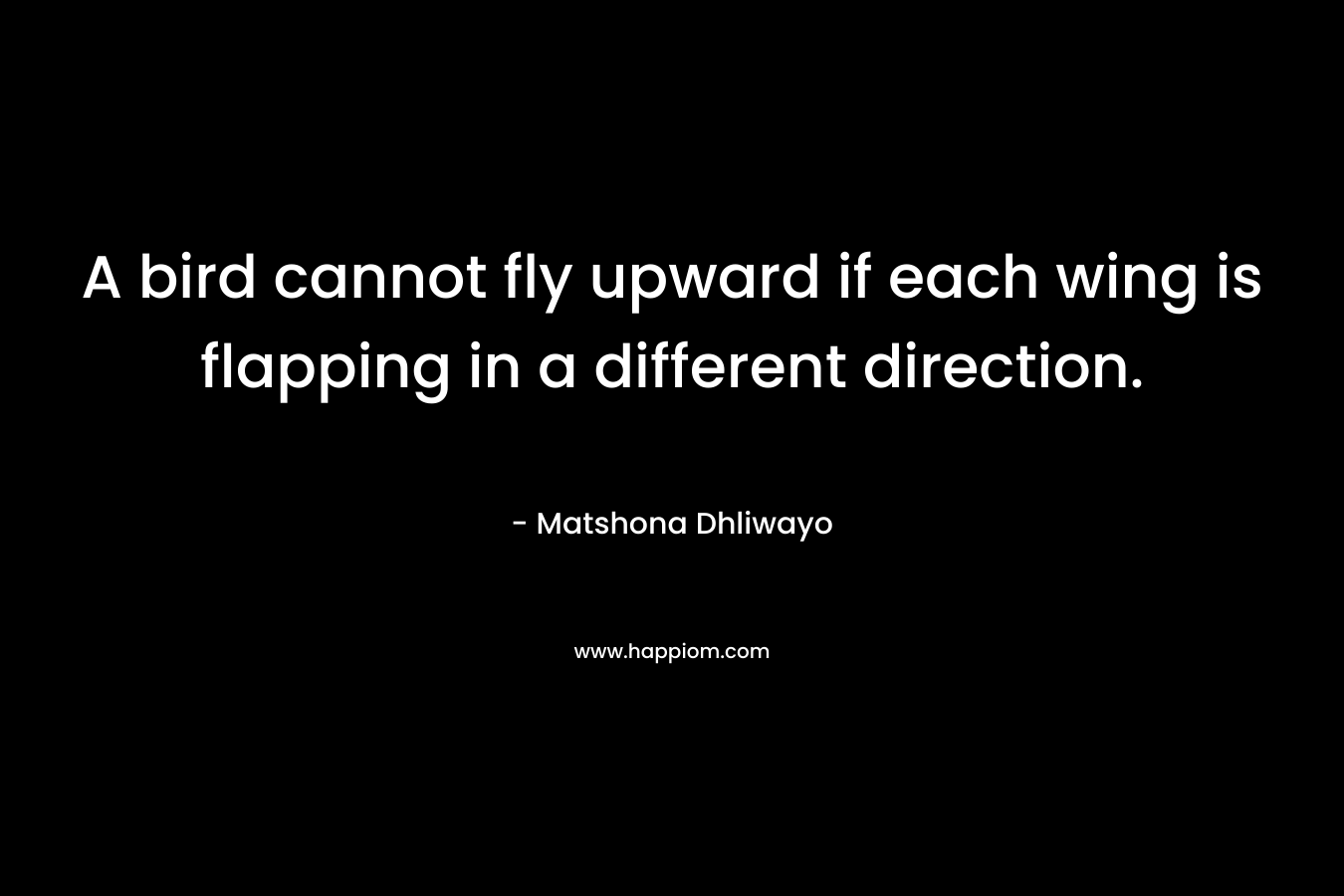 A bird cannot fly upward if each wing is flapping in a different direction.
