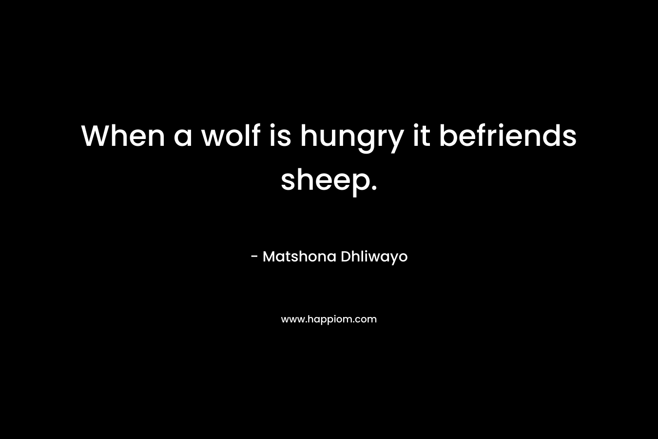 When a wolf is hungry it befriends sheep.