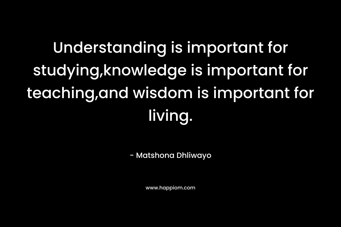 Understanding is important for studying,knowledge is important for teaching,and wisdom is important for living.