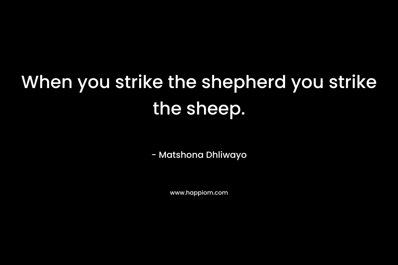 When you strike the shepherd you strike the sheep.
