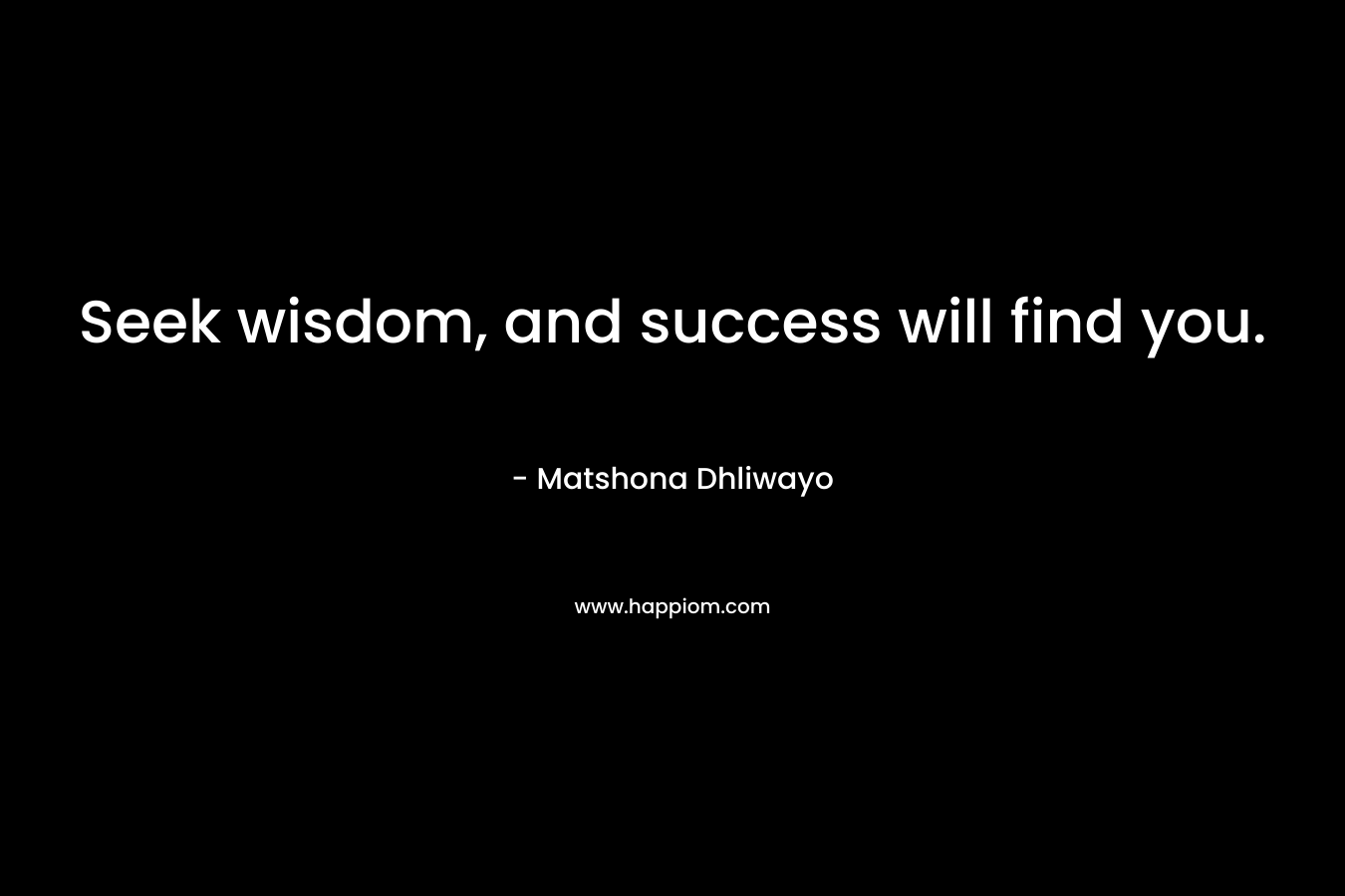 Seek wisdom, and success will find you.