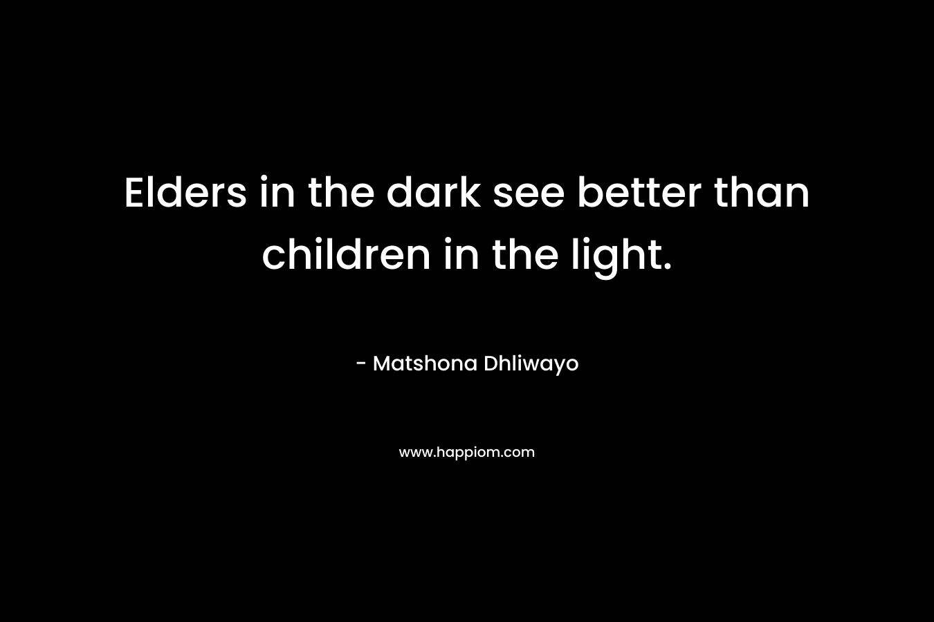 Elders in the dark see better than children in the light.