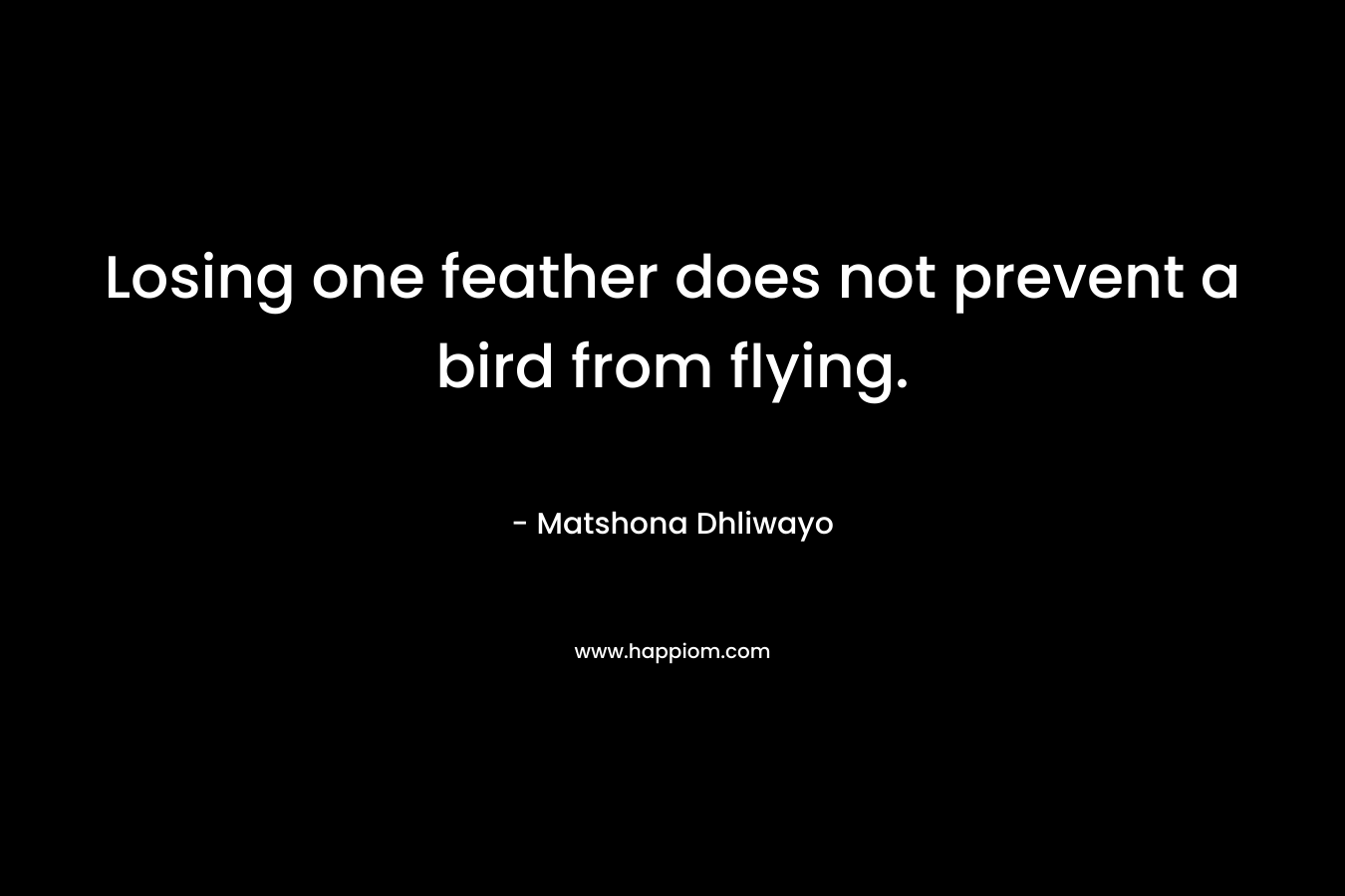 Losing one feather does not prevent a bird from flying.
