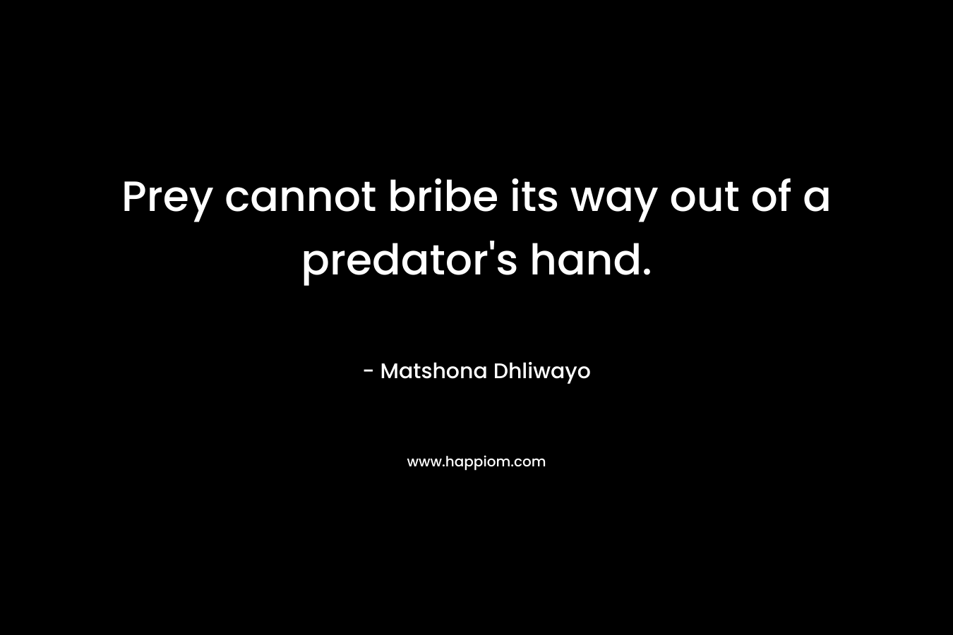 Prey cannot bribe its way out of a predator's hand.